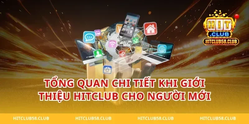 Tổng Quan Chi Tiết Khi Giới thiệu Hitclub Cho Người Mới